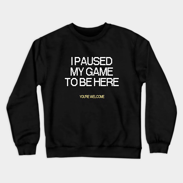 Funny Video Games I Paused My Game To Be Here You're Welcome Crewneck Sweatshirt by Sizukikunaiki